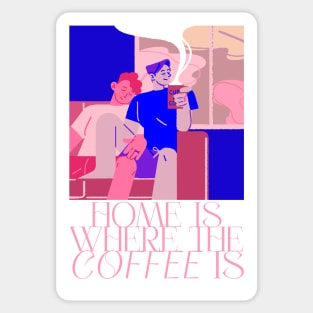 Home Is Where Coffee Is! Sticker